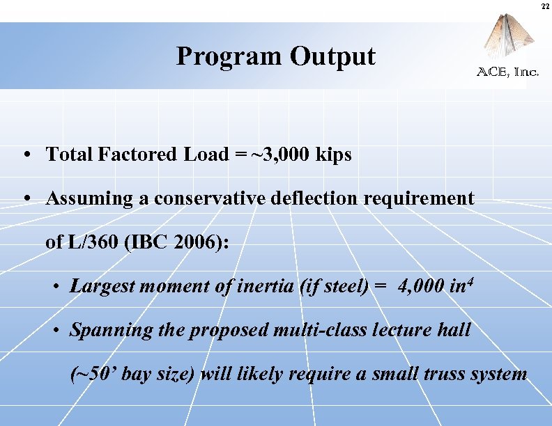 22 Program Output ACE, Inc. • Total Factored Load = ~3, 000 kips •