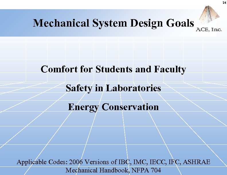 24 Mechanical System Design Goals ACE, Inc. Comfort for Students and Faculty Safety in