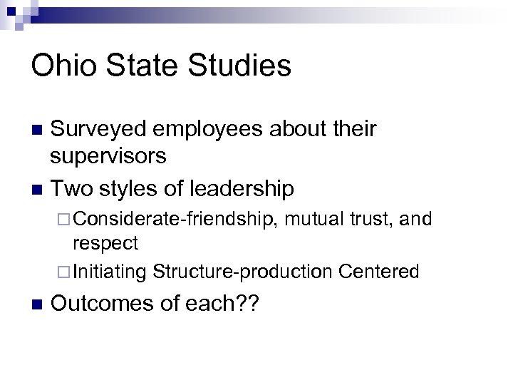 Ohio State Studies Surveyed employees about their supervisors n Two styles of leadership n