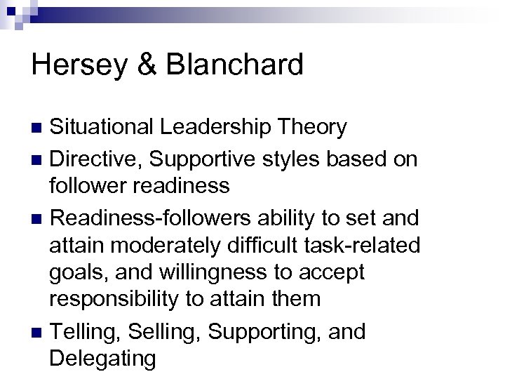 Hersey & Blanchard Situational Leadership Theory n Directive, Supportive styles based on follower readiness