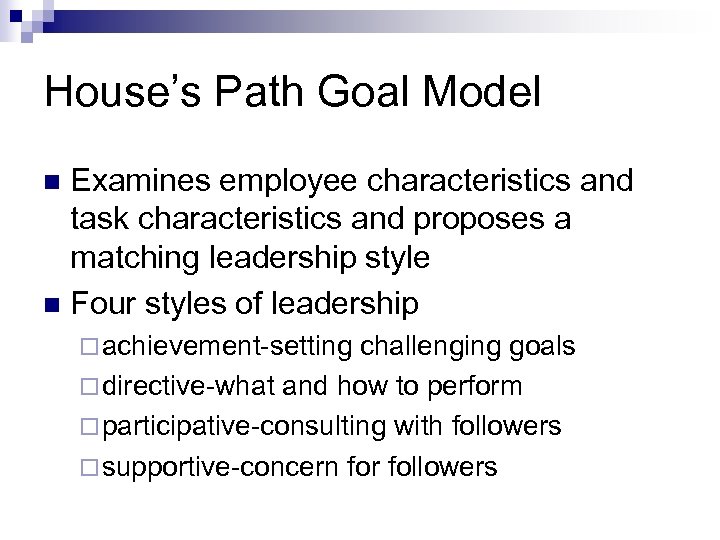House’s Path Goal Model Examines employee characteristics and task characteristics and proposes a matching