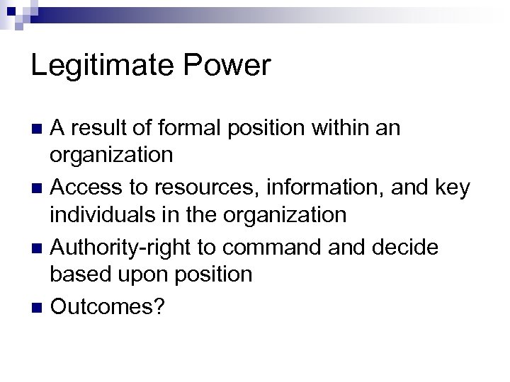 Legitimate Power A result of formal position within an organization n Access to resources,