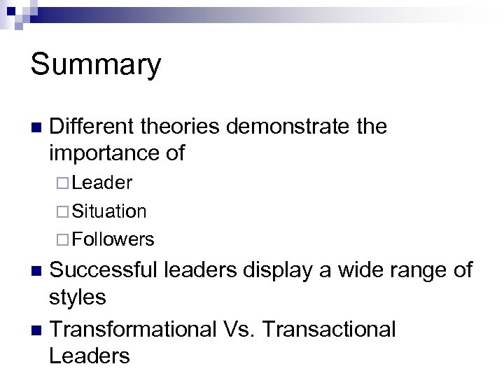 Summary n Different theories demonstrate the importance of ¨ Leader ¨ Situation ¨ Followers