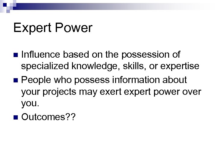 Expert Power Influence based on the possession of specialized knowledge, skills, or expertise n