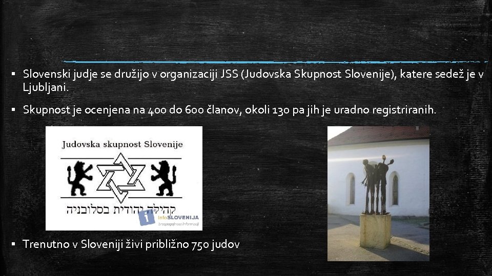 ▪ Slovenski judje se družijo v organizaciji JSS (Judovska Skupnost Slovenije), katere sedež je