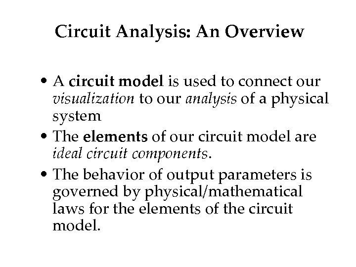 Circuit Analysis: An Overview • A circuit model is used to connect our visualization