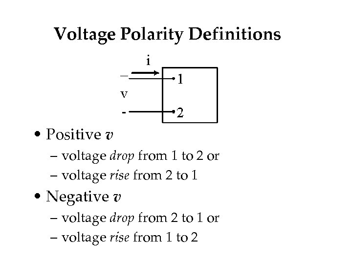 Voltage Polarity Definitions • Positive v – voltage drop from 1 to 2 or