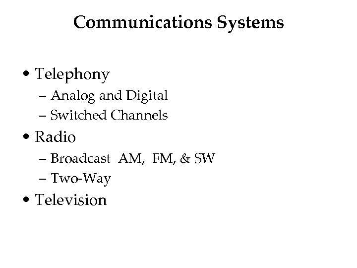 Communications Systems • Telephony – Analog and Digital – Switched Channels • Radio –
