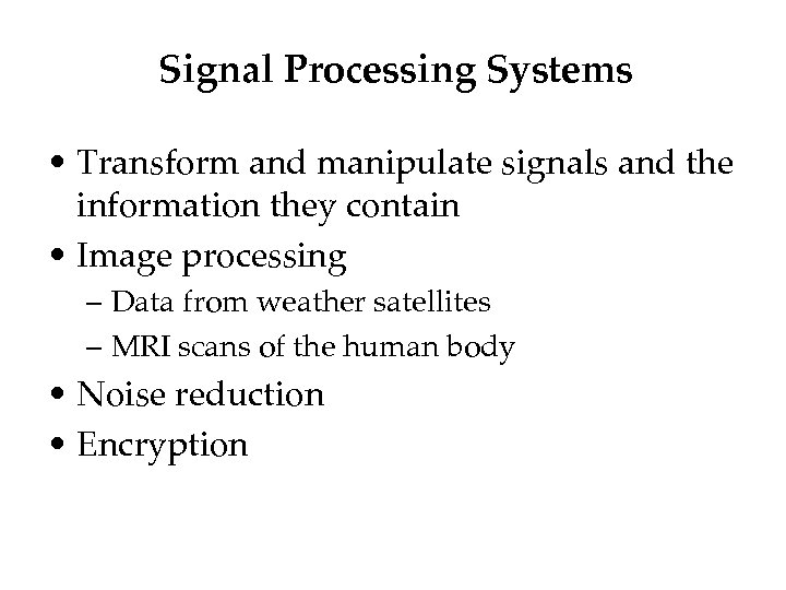 Signal Processing Systems • Transform and manipulate signals and the information they contain •