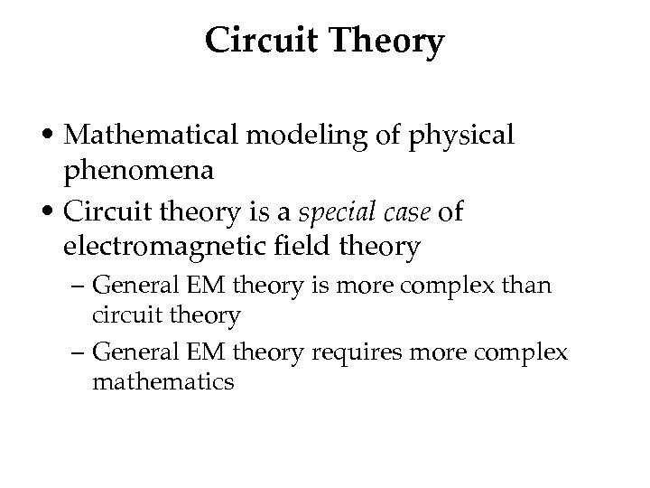Circuit Theory • Mathematical modeling of physical phenomena • Circuit theory is a special