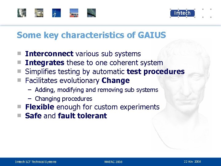 Some key characteristics of GAIUS ■ ■ Interconnect various sub systems Integrates these to