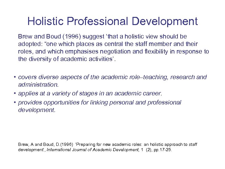 Holistic Professional Development Brew and Boud (1996) suggest ‘that a holistic view should be