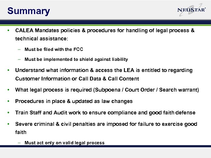 Summary • CALEA Mandates policies & procedures for handling of legal process & technical