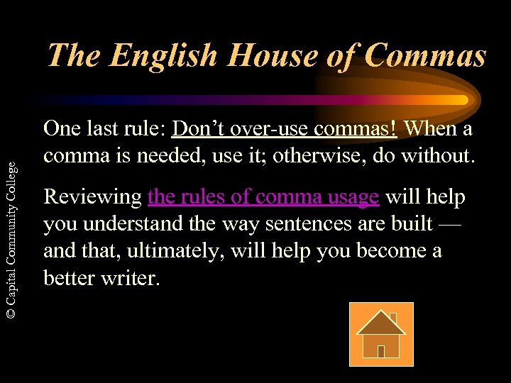 © Capital Community College The English House of Commas One last rule: Don’t over-use