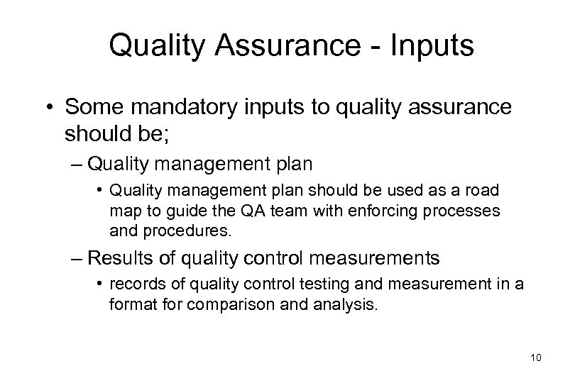 Quality Assurance - Inputs • Some mandatory inputs to quality assurance should be; –