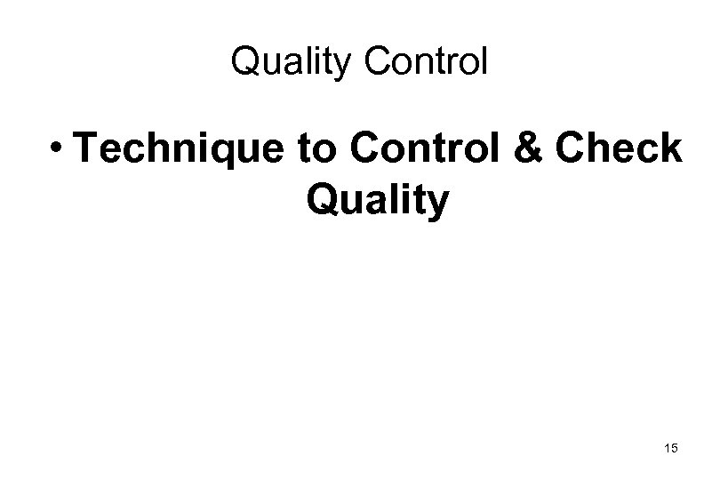Quality Control • Technique to Control & Check Quality 15 