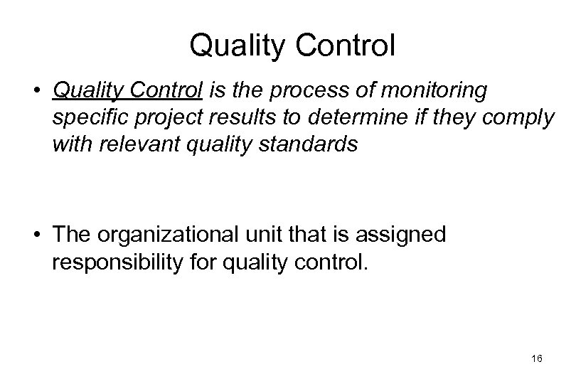 Quality Control • Quality Control is the process of monitoring specific project results to