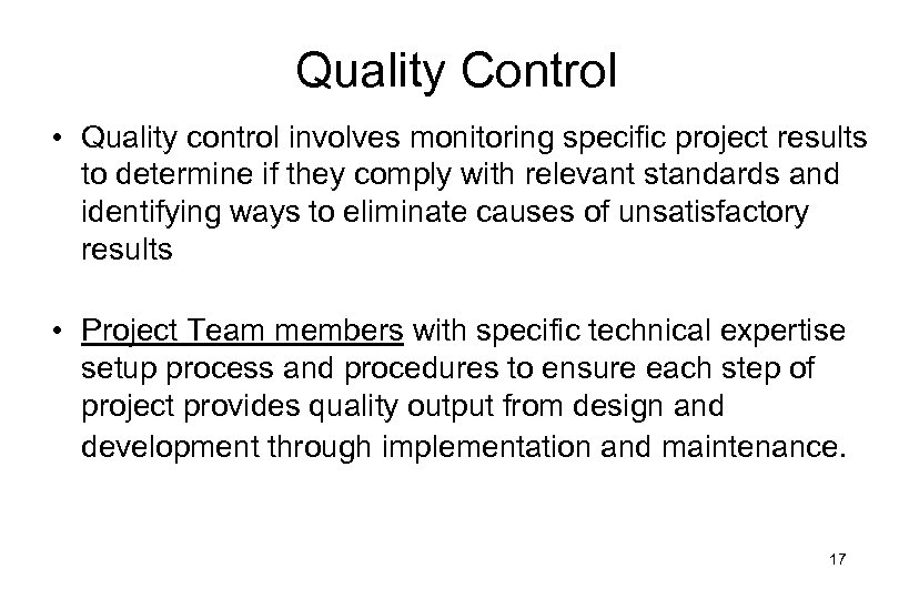 Quality Control • Quality control involves monitoring specific project results to determine if they