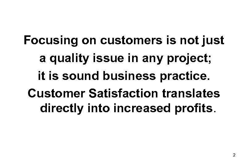 Focusing on customers is not just a quality issue in any project; it is