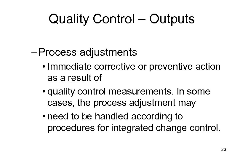 Quality Control – Outputs – Process adjustments • Immediate corrective or preventive action as