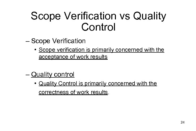 Scope Verification vs Quality Control – Scope Verification • Scope verification is primarily concerned