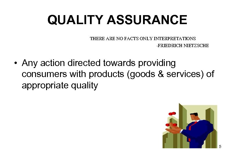 QUALITY ASSURANCE THERE ARE NO FACTS ONLY INTERPRETATIONS -FRIEDRICH NIETZSCHE • Any action directed