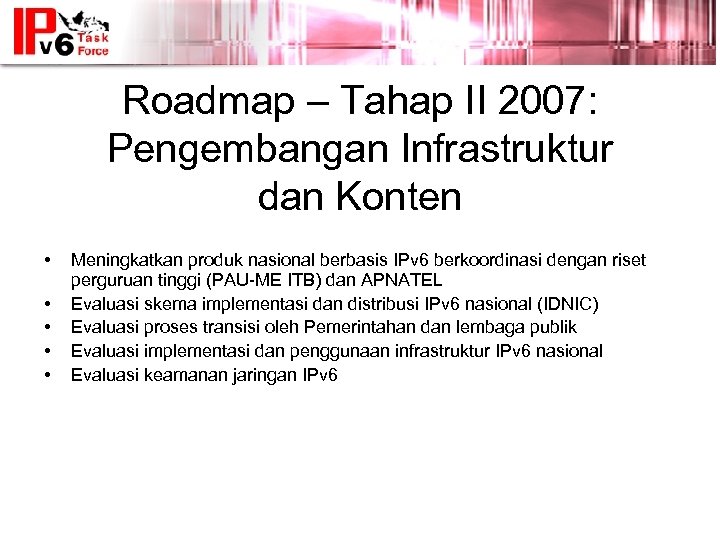 Roadmap – Tahap II 2007: Pengembangan Infrastruktur dan Konten • • • Meningkatkan produk