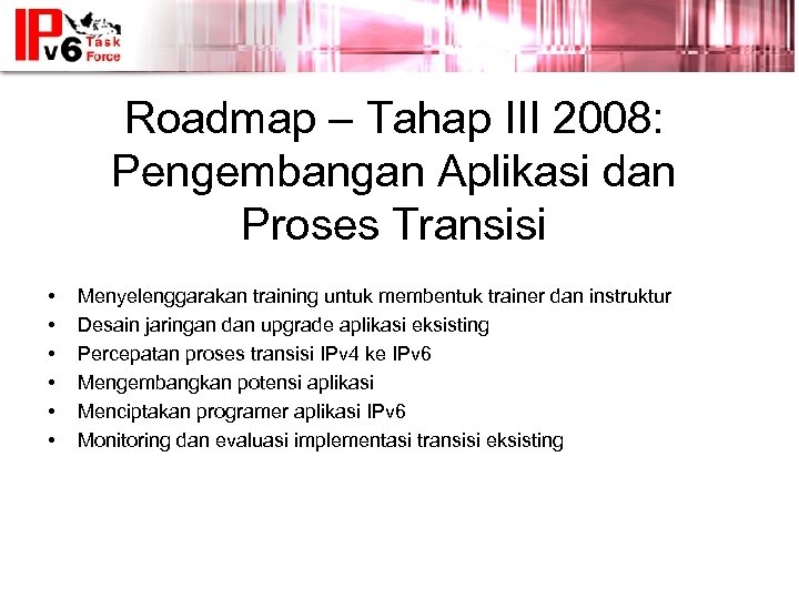 Roadmap – Tahap III 2008: Pengembangan Aplikasi dan Proses Transisi • • • Menyelenggarakan