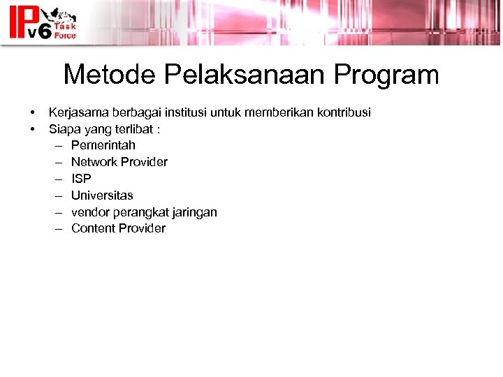 Metode Pelaksanaan Program • • Kerjasama berbagai institusi untuk memberikan kontribusi Siapa yang terlibat