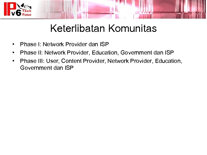 Keterlibatan Komunitas • Phase I: Network Provider dan ISP • Phase II: Network Provider,