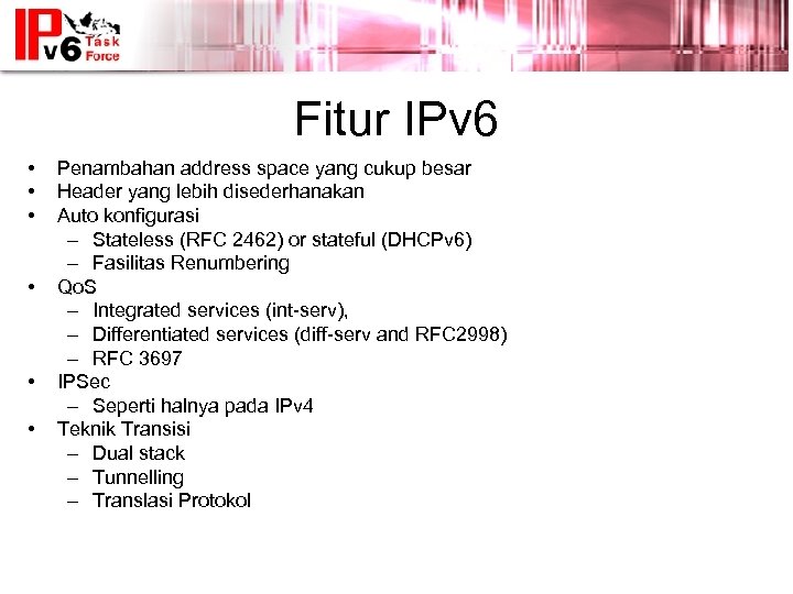 Fitur IPv 6 • • • Penambahan address space yang cukup besar Header yang