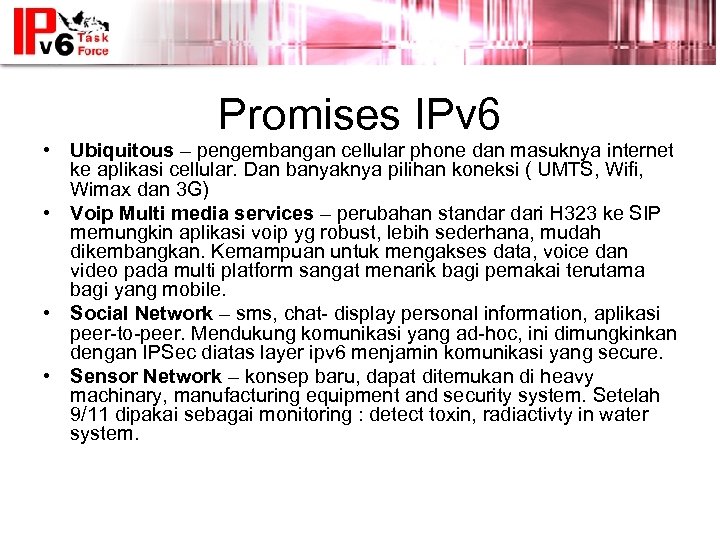 Promises IPv 6 • Ubiquitous – pengembangan cellular phone dan masuknya internet ke aplikasi