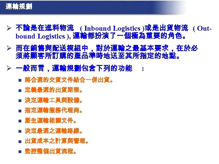 運輸規劃 Ø 不論是在進料物流 ( Inbound Logistics )或是出貨物流 ( Outbound Logistics ), 運輸都扮演了一個極為重要的角色。 Ø 而在銷售與配送模組中，對於運輸之最基本要求，在於必