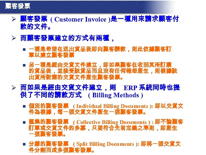顧客發票 Ø 顧客發票 ( Customer Invoice )是一種用來請求顧客付 款的文件。 Ø 而顧客發票建立的方式有兩種， n 一種是希望在送出貨品後即向顧客請款，則此依據顧客訂 單以建立顧客發票 n