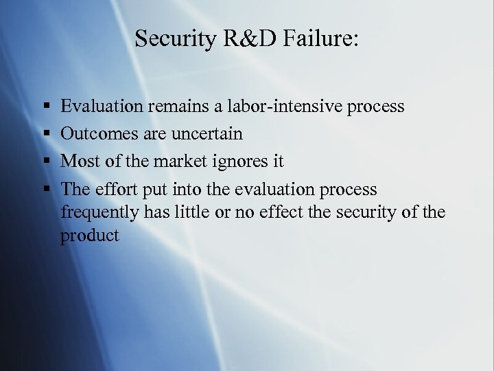 Security R&D Failure: § § Evaluation remains a labor-intensive process Outcomes are uncertain Most