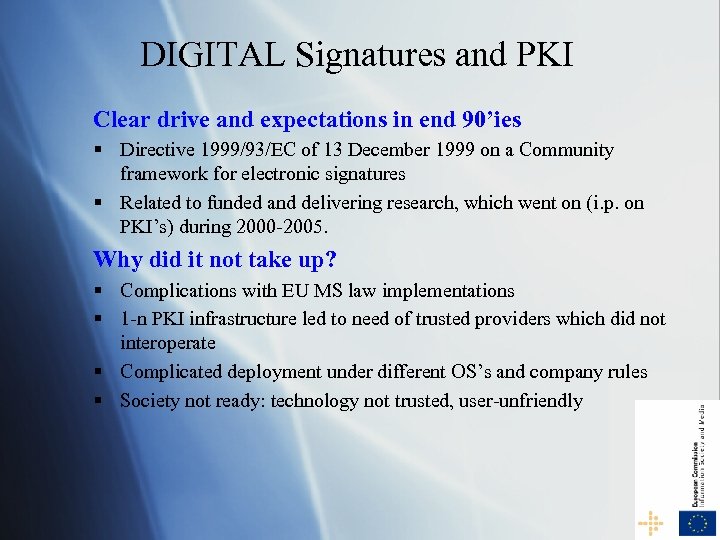 DIGITAL Signatures and PKI Clear drive and expectations in end 90’ies § Directive 1999/93/EC