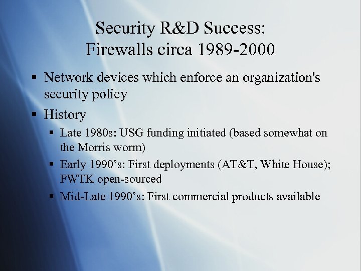 Security R&D Success: Firewalls circa 1989 -2000 § Network devices which enforce an organization's
