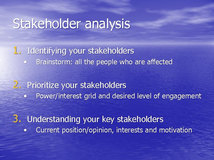 Stakeholder analysis 1. Identifying your stakeholders • Brainstorm: all the people who are affected