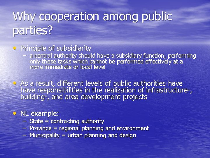 Why cooperation among public parties? • Principle of subsidiarity – a central authority should