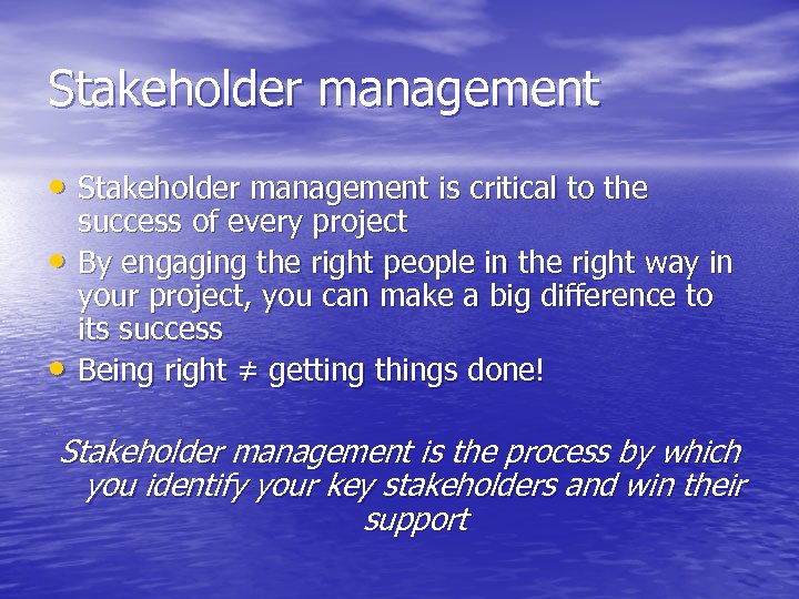Stakeholder management • Stakeholder management is critical to the • • success of every