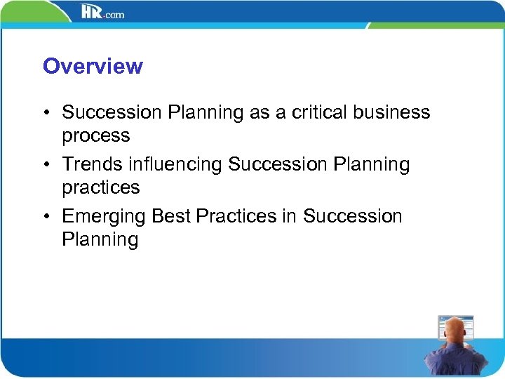 Overview • Succession Planning as a critical business process • Trends influencing Succession Planning