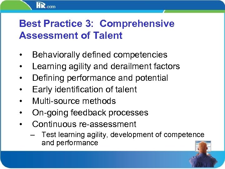 Best Practice 3: Comprehensive Assessment of Talent • • Behaviorally defined competencies Learning agility