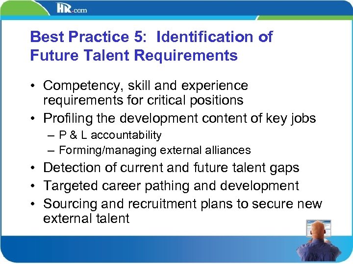 Best Practice 5: Identification of Future Talent Requirements • Competency, skill and experience requirements