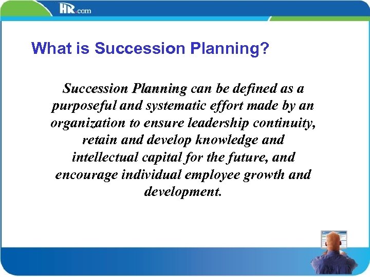 What is Succession Planning? Succession Planning can be defined as a purposeful and systematic