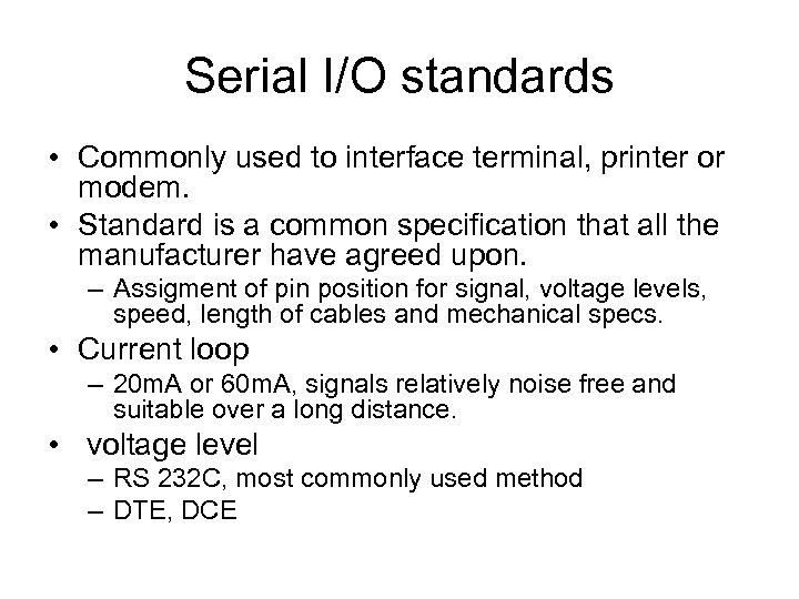 Serial I/O standards • Commonly used to interface terminal, printer or modem. • Standard