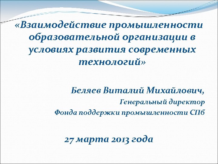  «Взаимодействие промышленности образовательной организации в условиях развития современных технологий» Беляев Виталий Михайлович, Генеральный