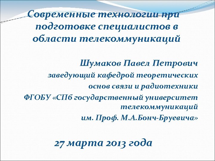 Современные технологии при подготовке специалистов в области телекоммуникаций Шумаков Павел Петрович заведующий кафедрой теоретических