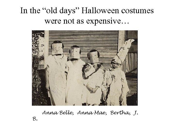 In the “old days” Halloween costumes were not as expensive… B. Anna Belle, Anna