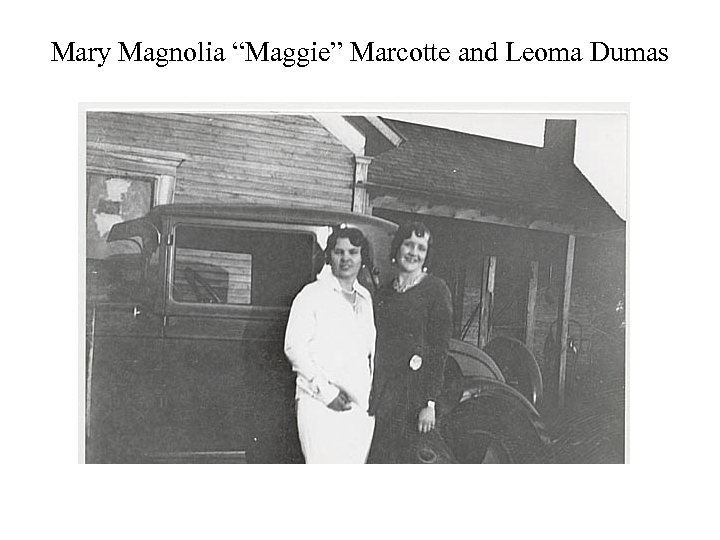 Mary Magnolia “Maggie” Marcotte and Leoma Dumas 