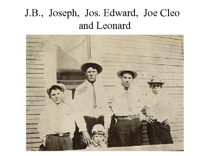 J. B. , Joseph, Jos. Edward, Joe Cleo and Leonard 